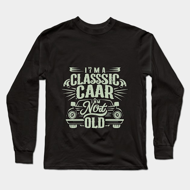 I m a Classic Car im not old Long Sleeve T-Shirt by BOLTMIDO 